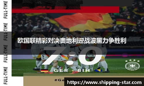 欧国联精彩对决奥地利迎战波黑力争胜利